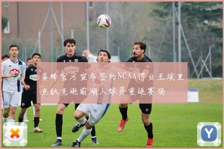 黄蜂官方宣布签约NCAA得分王埃里克狄克逊前湖人球员重返赛场