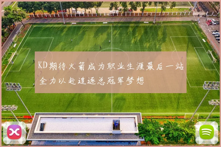 KD期待火箭成为职业生涯最后一站全力以赴追逐总冠军梦想